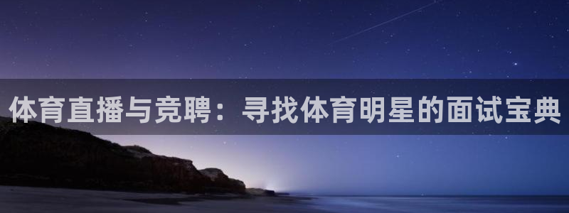 下载24直播网：体育直播与竞聘：寻找体育明星的面试宝典